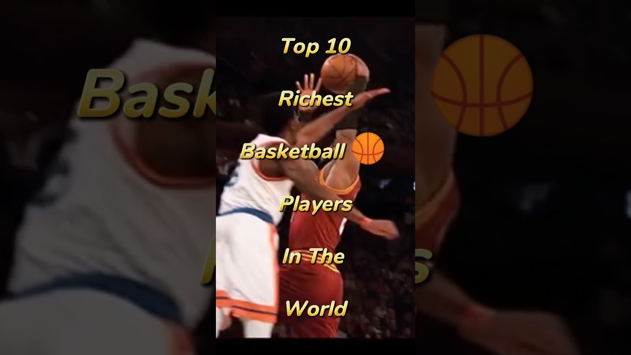 Top 10 Richest Basketball player in the world 