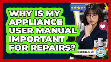 Why Is My Appliance User Manual Important For Repairs? - Home Appliance Report