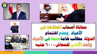 معاناة أصحاب المعاشات فى الأعياد  وعدم اهتمام الدولة مطالب هامةمنحة فى الأعياد والحد الأدنى للمعاش60