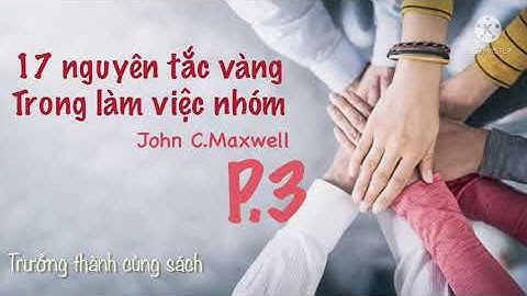 17 nguyên tắc vàng trong làm việc nhóm - John C.Maxwell - sách audio - phần 3