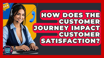 How Does The Customer Journey Impact Customer Satisfaction? - Customer Support Coach