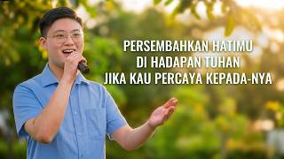 Lagu Rohani | Persembahkan Hatimu di Hadapan Tuhan Jika Kau Percaya kepada-Nya