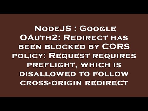 NodeJS : Google OAuth2: Redirect has been blocked by CORS policy: Request requires preflight, which