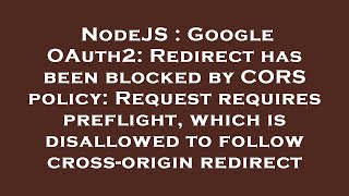 NodeJS : Google OAuth2: Redirect has been blocked by CORS policy: Request requires preflight, which
