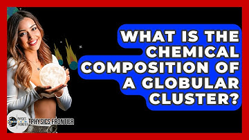 What Is The Chemical Composition Of A Globular Cluster? - Physics Frontier
