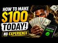 How To Make $100 TODAY (No Experience)