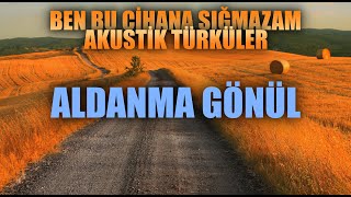 ALDANMA GÖNÜL 🎵 Ben Bu Cihana Sığmazam Akustik Türküler - Enes Yolcu #benbucihanasığmazam