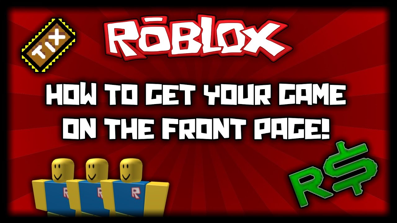 Roblox How To Get Your Game On The Front Page Tips And Advice - how to get your own game on the front page on roblox youtube