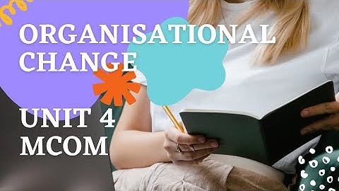 Organisational change (Management concept and Organisational Behaviour) Unit 4