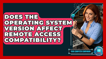 Does The Operating System Version Affect Remote Access Compatibility? - Your Computer Companion