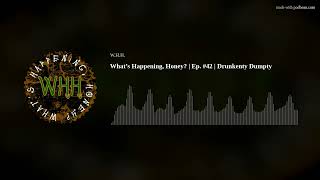 Whats Happening, Honey? | Ep. #42 | Drunkenty Dumpty