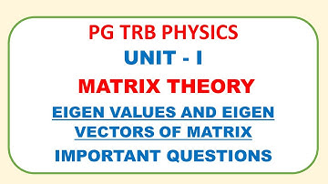PG TRB PHYSICS | UNIT 1 MATRIX THEORY | EGEN VALUES AND EIGEN VECTORS OF MATRIX