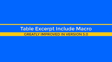 Table Excerpt Include Macro - Greatly Improved in Version 5.0