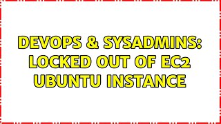 DevOps & SysAdmins: Locked out of EC2 ubuntu instance