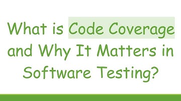 What is Code Coverage and Why It Matters in Software Testing?