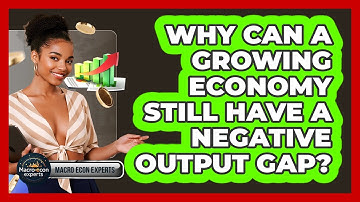 Why Can A Growing Economy Still Have A Negative Output Gap? - Macroecon Experts