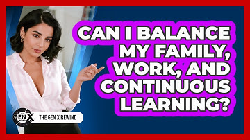 Can I Balance My Family, Work, And Continuous Learning? - The Gen X Rewind