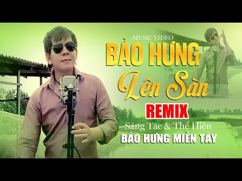 BẢO HƯNG LÊN SÀN Remix - Bảo Hưng Miền Tây | Phiên Bản Hiện Đại Khiến Ai Nghe Cũng Thốt Lên Quá Đỉnh