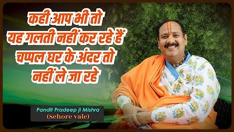 #कही आप भी तो यह गलती नहीं कर रहे हैं चप्पल घर के अंदर तो नहीं ले जा रहे #Pandit Pradeep Ji Mishra