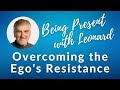 Being Present with Leonard - Week 4: Overcoming the Ego's Resistance