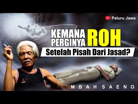 KEMANA PERGINYA ROH SETELAH PISAH DARI JASAD? - MBAH SAENO