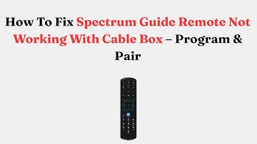 How To Fix Spectrum Guide Remote Not Working With Cable Box – Program & Pair
