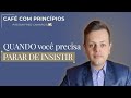 QUANDO você precisa PARAR de insistir | Café com Princípios - #03