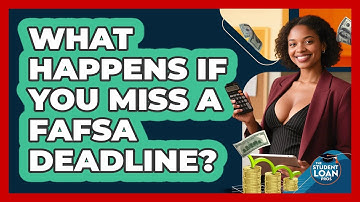 What Happens If You Miss A FAFSA Deadline? - The Student Loan Pros