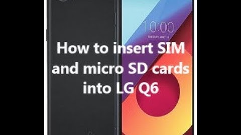 How to insert SIM and micro SD cards into LG Q6