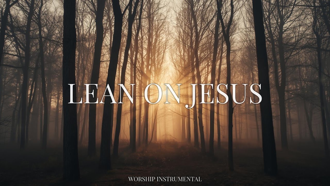 Lean on Jesus | Peaceful Instrumental Worship Music for Prayer & Trust