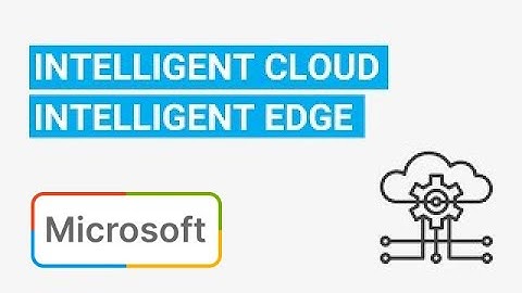 Understanding Microsoft’s “Intelligent Cloud, Intelligent Edge” Model
