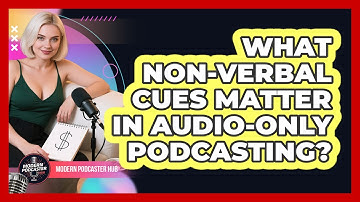 What Non-verbal Cues Matter In Audio-only Podcasting? - Modern Podcaster Hub
