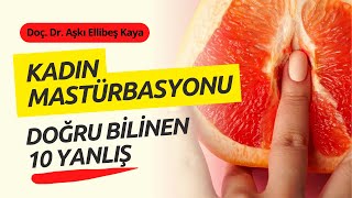 Kadın Mastürbasyonu ile ilgili Doğru Bilinen 10 YANLIŞ - Doç. Dr. Aşkı Ellibeş Kaya