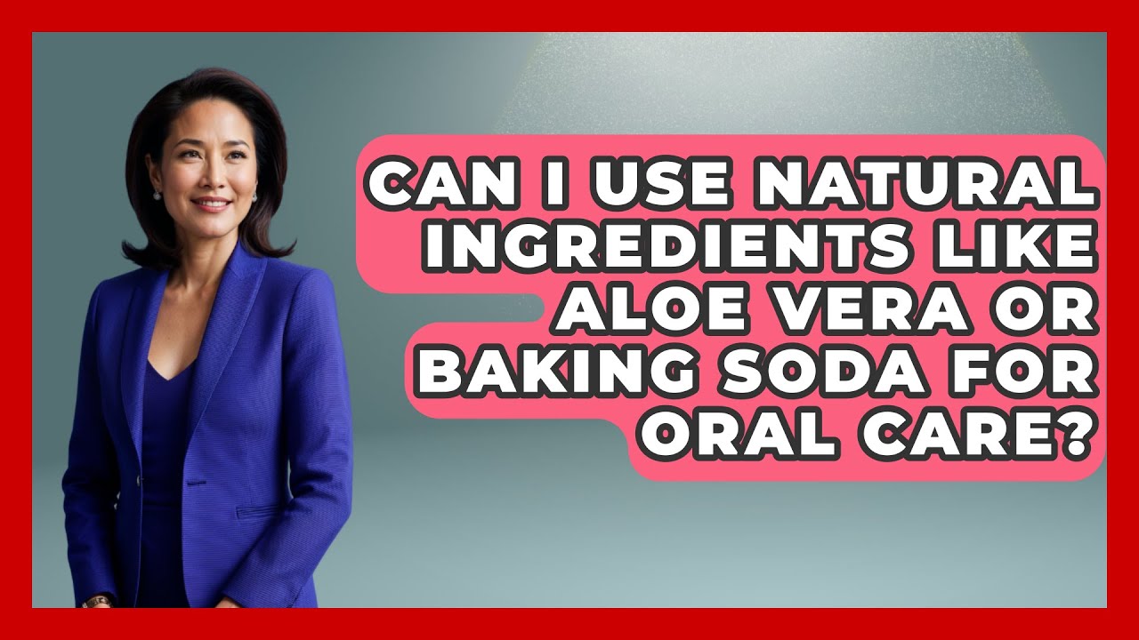Can I Use Natural Ingredients Like Aloe Vera or Baking Soda for Oral Care? - The Pro Dentist