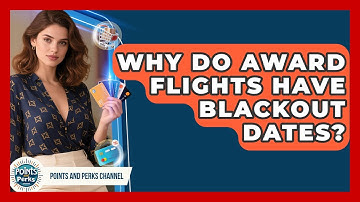 Why Do Award Flights Have Blackout Dates? - Points and Perks Channel