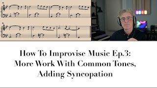 How To Improvise Music, Ep.3. Common Tones and Adding Syncopation.