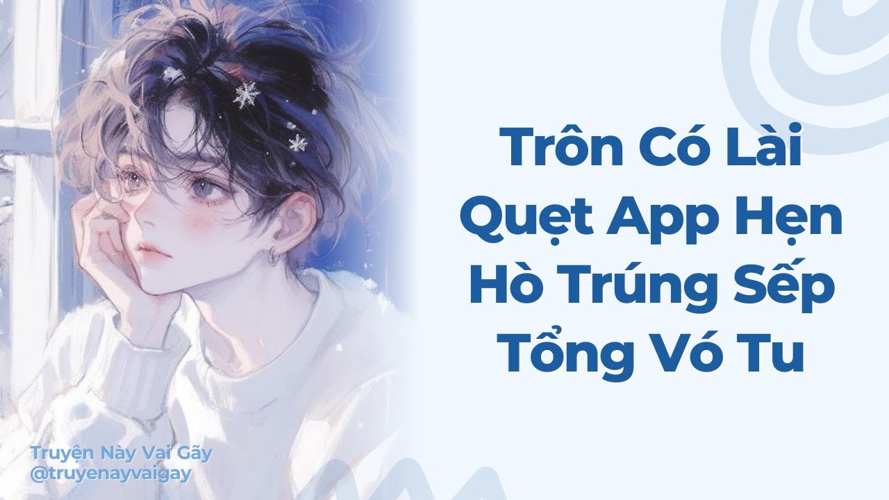 Boylove | Trôn Có Lài Quẹt App Hẹn Hò Trúng Sếp Tổng Vó Tu | Truyện Này Vai Gãy