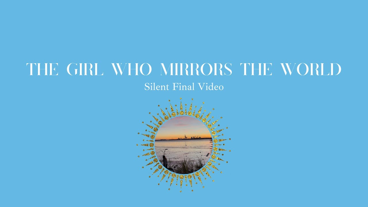 The Girl Who Mirrors The Sun World — Silent Final Video