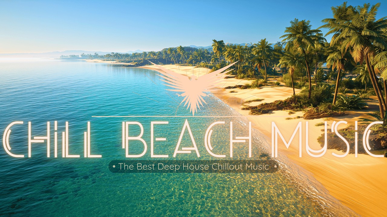 Chill Beach Music • Deep Chill Summer Mix • Best Tropical Deep House • Relaxing Vacation Vibes 2026