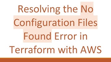 Resolving the No Configuration Files Found Error in Terraform with AWS