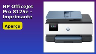 AVIS (2026): HP OfficeJet Pro 8125e - Imprimante tout-en-un. DÉTAILS ESSENTIELS