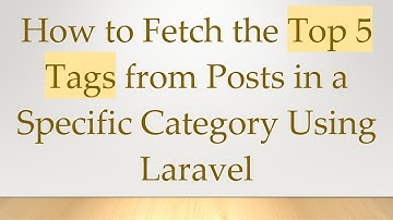 How to Fetch the Top 5 Tags from Posts in a Specific Category Using Laravel