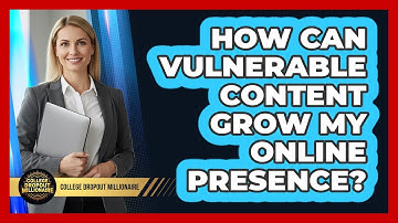 How Can Vulnerable Content Grow My Online Presence? - College Dropout Millionaire