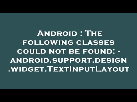 Android : The following classes could not be found: - android.support.design.widget.TextInputLayout