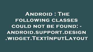 Android : The following classes could not be found: - android.support.design.widget.TextInputLayout