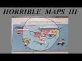 Horrible Maps III