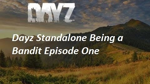 Dayz Standalone Being a Bandit Ep 1