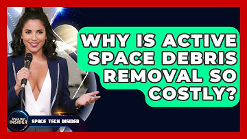 Why Is Active Space Debris Removal So Costly? - Space Tech Insider