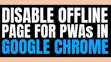 How To Disable offline page for PWAs In Google Chrome