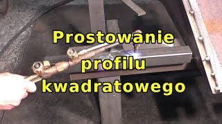 Prostowanie palnikiem. # 2. Prostowanie profilu kwadratowego. Straightening square profile.